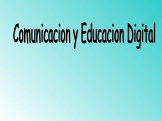 Comunicacion y Educacion Digital 