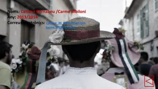 Noms: Catiana Bernabeu /Carme Bibiloni
Any: 2013/2014
Correus electrònics: Catiana_30_9@Hotmail.com
karme.91@Hotmail.es

 