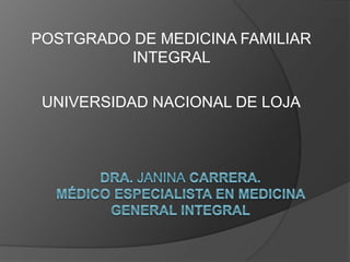 POSTGRADO DE MEDICINA FAMILIAR
INTEGRAL
UNIVERSIDAD NACIONAL DE LOJA
 