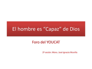 El hombre es “Capaz” de Dios

        Foro del YOUCAT

             2ª sesión: Mons. José Ignacio Munilla
 
