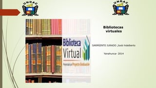 Bibliotecas
virtuales
SARMIENTO JURADO ,Joob hidelberto
Yanahunca- 2014
 