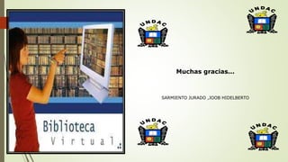 Muchas gracias...
SARMIENTO JURADO ,JOOB HIDELBERTO
 