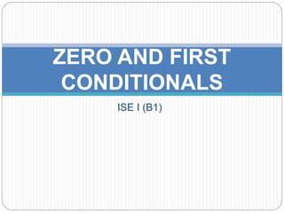 ISE I (B1)
ZERO AND FIRST
CONDITIONALS
 