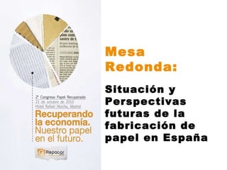 Mesa Redonda: Situación y Perspectivas futuras de la fabricación de papel en España 