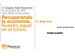 D. Magí Solé Director de Operaciones GOMÁ-CAMPS 