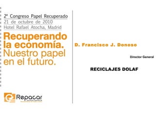 D. Francisco J. Donoso Director General RECICLAJES DOLAF 