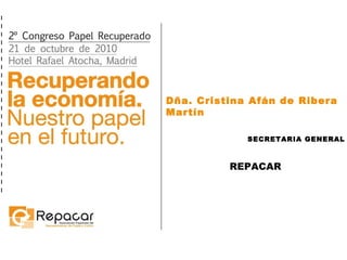 Dña. Cristina Afán de Ribera Martín SECRETARIA GENERAL REPACAR 