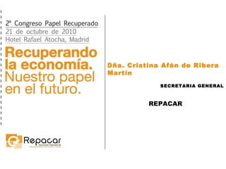 Dña. Cristina Afán de Ribera Martín SECRETARIA GENERAL REPACAR 