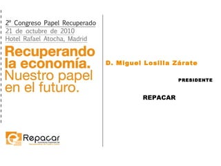 D. Miguel Losilla Zárate PRESIDENTE REPACAR 