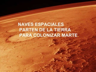 NAVES ESPACIALES PARTEN DE LA TIERRA PARA COLONIZAR MARTE . 