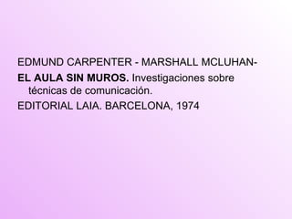 EDMUND CARPENTER - MARSHALL MCLUHAN-   EL AULA SIN MUROS.  Investigaciones sobre técnicas de comunicación.  EDITORIAL LAIA. BARCELONA, 1974 