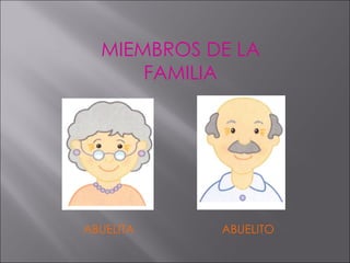 MIEMBROS DE LA FAMILIA ABUELITA ABUELITO 