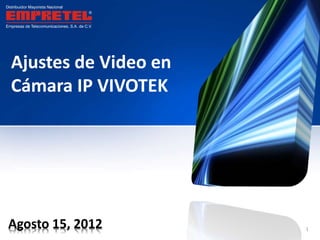 Ajustes de Video en
Cámara IP VIVOTEK
Agosto 15, 2012 1
 