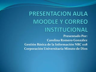 Presentado Por:
               Carolina Romero González
Gestión Básica de la Información NRC 1118
Corporación Universitaria Minuto de Dios
 