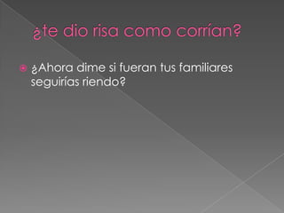 ¿te dio risa como corrían?¿Ahora dime si fueran tus familiares seguirías riendo?