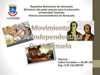Republica Bolivariana de Venezuela
Ministerio del poder popular para la educación
Universidad Yacambu
Historia socioeconómica de Venezuela
Alumna:
Indira Cornieles v- 20.481.482
Exp- CJP-132-00076V
 