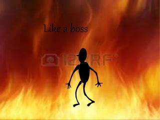 Like a boss
 
