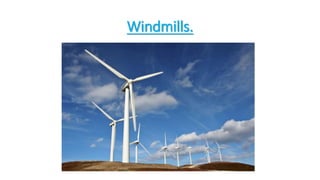 Windmills.
 