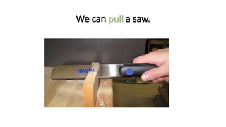 We can pull a saw.
 