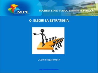 C- ELEGIR LA ESTRATEGIA ¿Cómo llegaremos?www.marketingparainmobiliarias.com