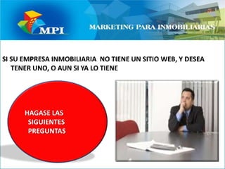 SI SU EMPRESA INMOBILIARIA  NO TIENE UN SITIO WEB, Y DESEA TENER UNO, O AUN SI YA LO TIENEHAGASE LAS   SIGUIENTES  PREGUNTAS