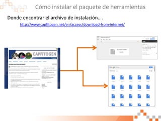 Cómo instalar el paquete de herramientas
Donde encontrar el archivo de instalación….
http://www.capfitogen.net/en/access/download-from-internet/
 