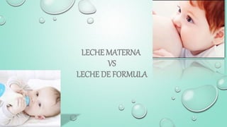 LECHE MATERNA
VS
LECHE DE FORMULA
 