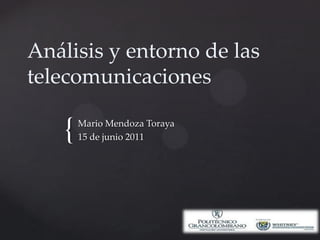 Análisis y entorno de las telecomunicaciones Mario Mendoza Toraya 15 de junio 2011 
