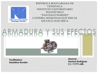 REPÚBLICA BOLIVARIANA DE
VENEZUELA
INSTITUTO UNIVERSITARIO
POLITÉCNICO
“SANTIAGO MARIÑO”
CÁTEDRA: MÁQUINAS ELÉCTRICAS
ESCUELA: ELÉCTRICA
Facilitadora:
Ranielina Rondón
Alumna:
Desireé Rodríguez
C.I: 17.971.638.
 