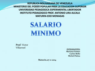 INTEGRANTES:
Mariana Gómez
Carlos Bello
Michel Palma
Maturin,27-11-2014
Prof. Víctor
Villarroel
 