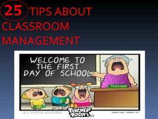 25 TIPS ABOUT
CLASSROOM
MANAGEMENT
 