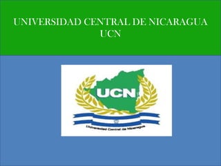 UNIVERSIDAD CENTRAL DE NICARAGUA
              UCN
 