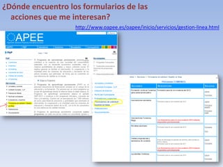 ¿Dónde encuentro los formularios de las
  acciones que me interesan?
                   http://www.oapee.es/oapee/inicio/servicios/gestion-linea.html
 