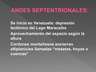 Se inicia en Venezuela: depresión
tectónica del Lago Maracaibo
Aprovechamiento del espacio según la
altura
Cordones montañosos encierran
altiplanicies llamadas “mesetas, hoyas o
cuencas”
 