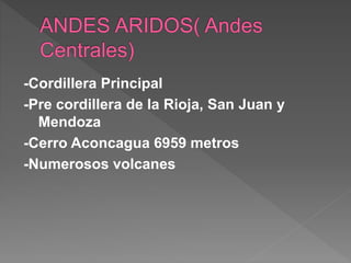 -Cordillera Principal
-Pre cordillera de la Rioja, San Juan y
Mendoza
-Cerro Aconcagua 6959 metros
-Numerosos volcanes
 