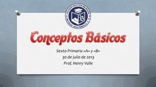 Sexto Primaria «A» y «B»
30 de julio de 2013
Prof. Henry Valle
 