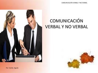 Por: Cecilia Agudo
COMUNICACIÓN
VERBAL Y NO VERBAL
COMUNICACIÓN VERBAL Y NO VERBAL
 