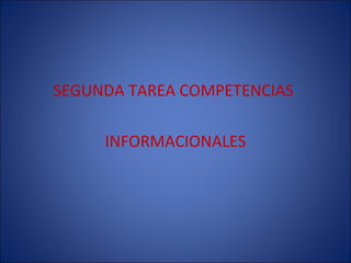 SEGUNDA TAREA COMPETENCIAS

     INFORMACIONALES
 