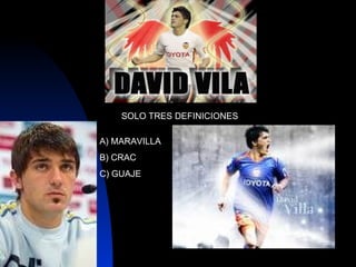 SOLO TRES DEFINICIONES A) MARAVILLA B) CRAC C) GUAJE