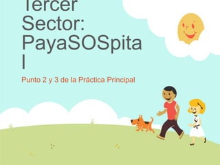 Tercer
Sector:
PayaSOSpita
l
Punto 2 y 3 de la Práctica Principal

 