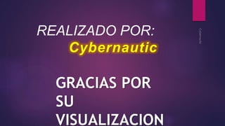 REALIZADO POR: 
Cybernautic 
GRACIAS POR 
SU 
VISUALIZACION 
