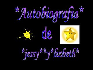 *Autobiografia* *jessy**y*lizbeth* de 