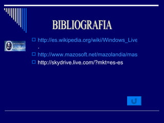 http://es.wikipedia.org/wiki/Windows_Live_SkyDrive . http://www.mazosoft.net/mazolandia/masking.html http://skydrive.live.com/?mkt=es-es BIBLIOGRAFIA 