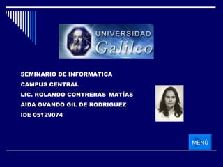 SEMINARIO DE INFORMATICA CAMPUS CENTRAL LIC. ROLANDO CONTRERAS   MATÍAS AIDA OVANDO GIL DE RODRIGUEZ IDE 05129074 MENÚ 