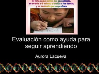 Evaluación como ayuda para seguir aprendiendo Aurora Lacueva 