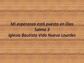 Mi esperanza está puesta en DiosSalmo 3Iglesia Bautista Vida Nueva Lourdes  