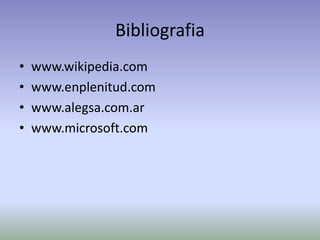 Bibliografia
• www.wikipedia.com
• www.enplenitud.com
• www.alegsa.com.ar
• www.microsoft.com
 