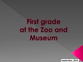 First grade at the Zoo and Museum September, 2010 