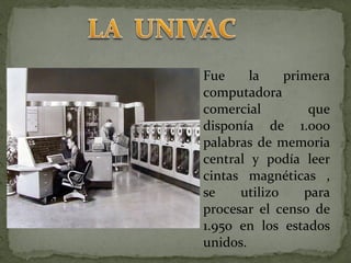 <ul><li>Fue la primera computadora comercial que disponía de 1.000 palabras de memoria central y podía leer cintas magnéti...