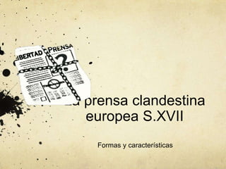 La prensa clandestina europea S.XVII Formas y características 